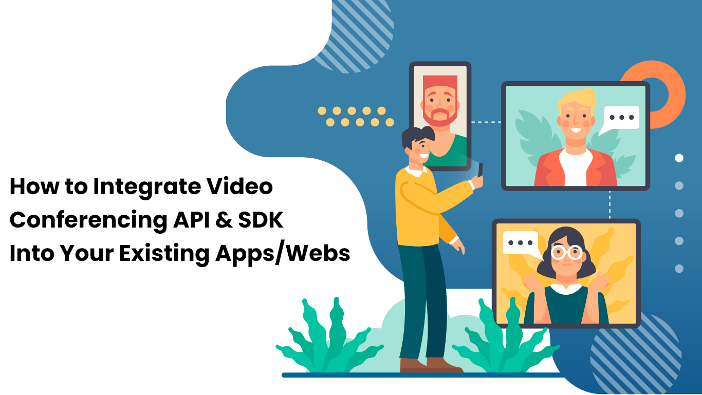 How to Integrate Video Conferencing API & SDK Into Your Existing Apps/Webs