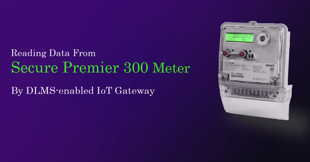 Reading Data from Secure Premier 300 Meter by HashStudioz's DLMS-enabled IoT Gateway: A Technical Guide