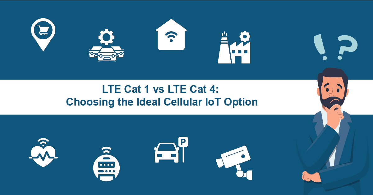 LTE Cat 1 vs LTE Cat 4: A Comprehensive Guide for Choosing the Right Cellular IoT Option