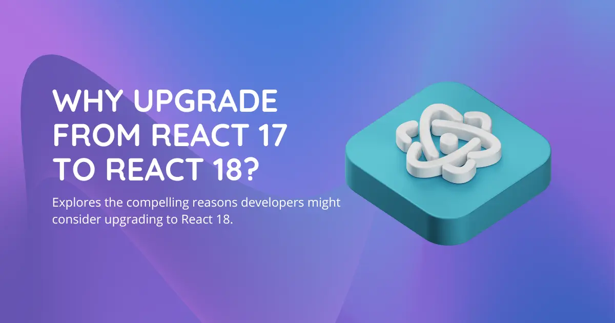 Why upgrade from React 17 to React 18