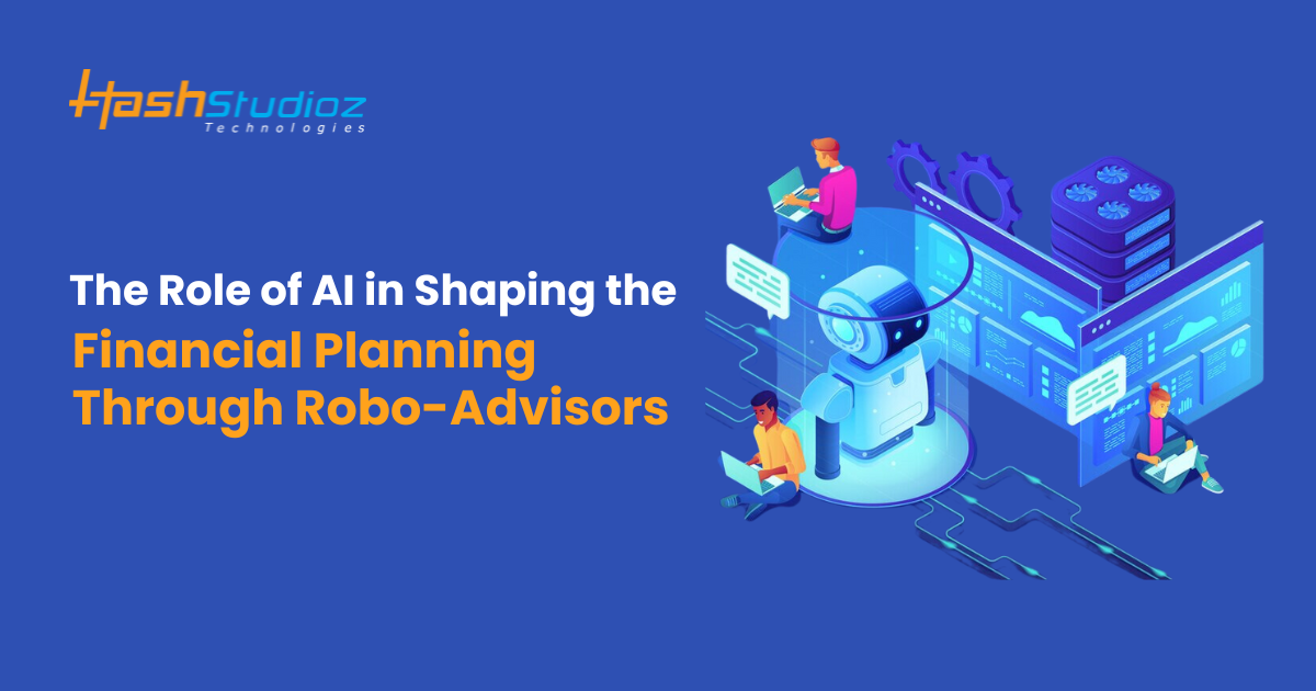 The Role of AI in Shaping the Financial Planning Through Robo-Advisors